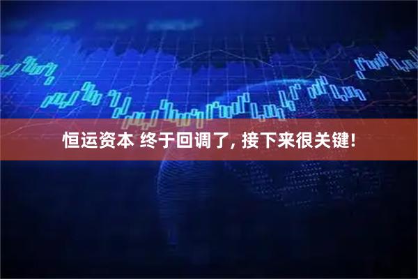 恒运资本 终于回调了, 接下来很关键!