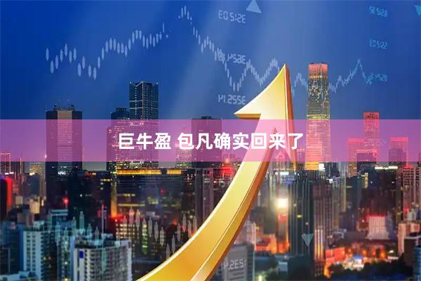 巨牛盈 包凡确实回来了